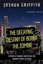 The Decaying Destiny of Bobby the Zombie: A Horror Comedy form the Zombie Point of View 