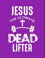 Jesus the Ultimate Dead Lifter