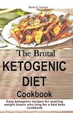 The Brutal Ketogenic Diet Cookbook