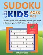 Sudoku for Kids 8-12 - The One Guide with Amazing Puzzles You Need to Develop Your Child's Brain When Young