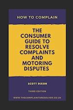 How To Complain: The Consumer Guide to Resolve Complaints and Motoring Disputes 