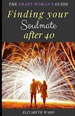 Finding your Soulmate after 40: The Smart Woman's Guide 