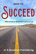 How to Succeed When You're Kind of a Screw Up