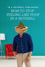 How to Stop Feeling Like Poop in a Nutshell
