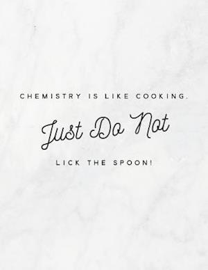 Chemistry Is Like Cooking, Just Do Not Lick the Spoon!