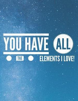 You Have All the Elements I Love