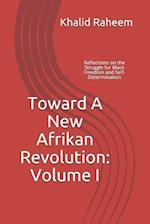 Toward A New Afrikan Revolution: Volume I: Reflections on the Struggle for Black Freedom and Self-Determination 