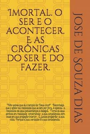 Imortal, o ser e o acontecer. E as crônicas do ser e do fazer.