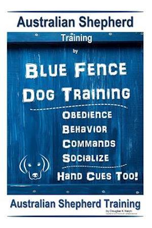 Australian Shepherd Training by Blue Fence Dog Training Obedience - Commands Behavior - Socialize Hand Cues Too! Australian Shepherd Training