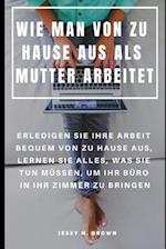 Wie Man Von Zu Hause Aus ALS Mutter Arbeitet