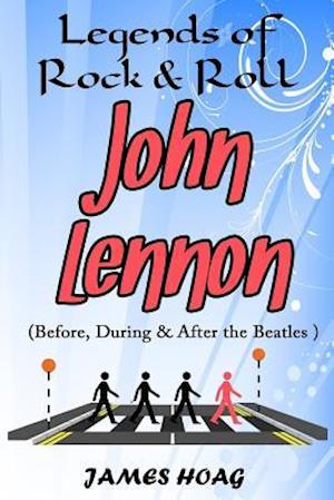 Legends of Rock & Roll - John Lennon (Before, During & After the Beatles)