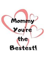 Mommy You're the Bestest!