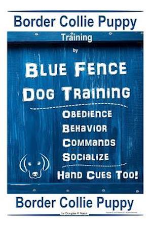 Border Collie Puppy Training by Blue Fence Dog Training Obedience - Commands Behavior - Socialize Hand Cues Too! Border Collie Puppy