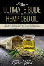 The Ultimate Guide to Hemp CBD Oil: Complete Guide to Dealing with Anxiety, Depression, Diseases, Pain Relief and CBD Legality - Improve Health and Ha