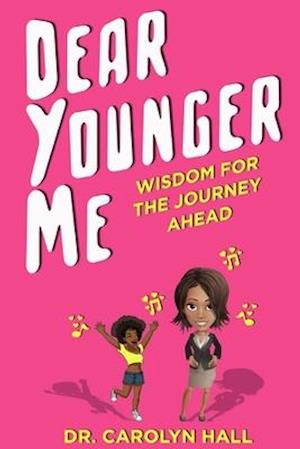 Dear Younger Me: Wisdom for the Journey Ahead