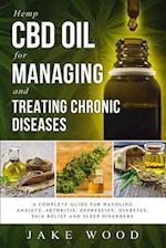 Hemp CBD Oil for Managing and Treating Chronic Diseases: A Complete Guide for Handling Anxiety, Arthritis, Depression, Diabetes, Pain Relief and Sleep