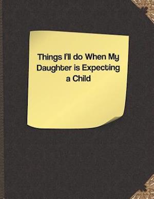 Things I'll Do When My Daughter Is Expecting a Child