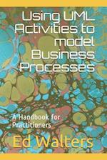 Using UML Activities to model Business Processes: A Handbook for Practitioners 