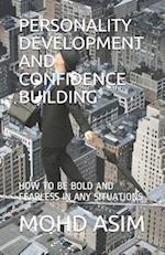 PERSONALITY DEVELOPMENT AND CONFIDENCE BUILDING: HOW TO BE BOLD AND FEARLESS IN ANY SITUATIONS 
