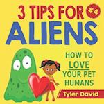 3 TIPS FOR ALIENS: HOW TO LOVE YOUR PET HUMANS 