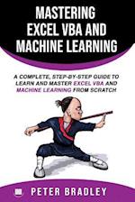 Mastering Excel VBA and Machine Learning : A Complete, Step-by-Step Guide To Learn and Master Excel VBA and Machine Learning From Scratch 