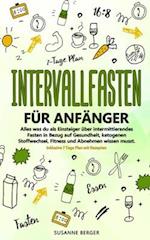 Intervallfasten Für Anfänger - Alles Was Du Über Intermittierendes Fasten in Bezug Auf Gesundheit, Ketogenen Stoffwechsel, Fitness Und Abnehmen Wissen