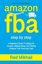 AMAZON FBA : A Beginners Guide To Selling On Amazon, Making Money And Finding Products That Turns Into Cash 