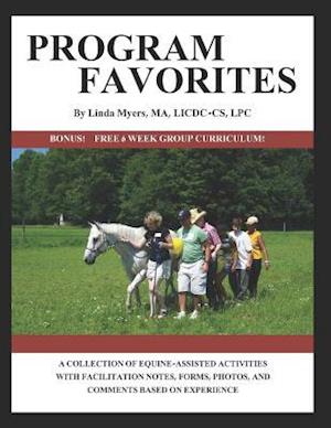 PROGRAM FAVORITES: A COLLECTION OF EQUINE-ASSISTED ACTIVITIES WITH FACILITATOR NOTES, FORMS, PHOTOS & COMMENTS BASED ON EXPERIENCE