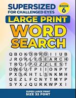 SUPERSIZED FOR CHALLENGED EYES, Book 6: Super Large Print Word Search Puzzles 