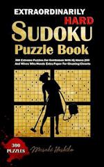 EXTRAORDINARILY HARD SUDOKU PUZZLE BOOK: 300 Extreme Puzzles For Gentlemen With IQ Above 200 And Wives Who Needs Extra Paper For Cleaning Closets 