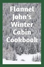 Flannel John's Winter Cabin Cookbook: Holiday Food and Cold Weather Dishes 