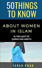 50 THINGS TO KNOW ABOUT WOMEN IN ISLAM: IN THE LIGHT OF QURAN AND HADITH 