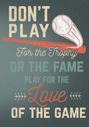 Don't Play for the Trophy or the Fame Play for the Love of the Game