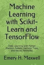 Machine Learning with Scikit-Learn and TensorFlow: Deep Learning with Python (Random Forests, Decision Trees, and Neural Networks) 