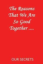 The Reasons That We Are So Good Together ....