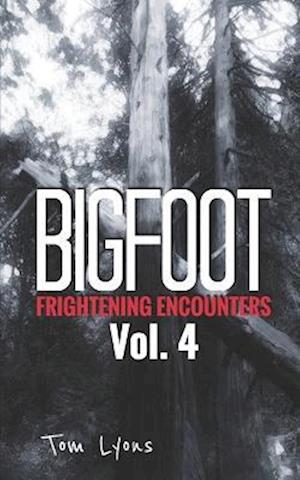 Bigfoot Frightening Encounters: Volume 4
