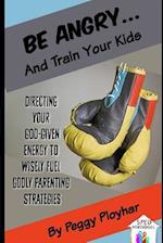 Be Angry...and Train Your Kids