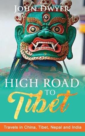 High Road To Tibet: Travels in China, Tibet, Nepal and India