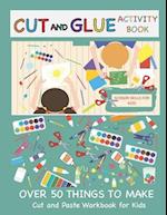 Cut and Glue Activity Book: Cut and Paste Workbook for Kids: Scissor Skills for Kids Over 50 Things to Make: Cutting and Pasting Book for Kids 