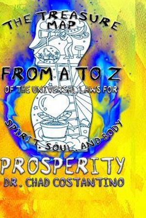 The Treasure Map from A to Z of the Universal Laws for Spirit, Soul, and Body Prosperity