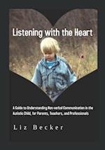 Listening with the Heart: A Guide for Understanding Non-verbal Communication in the Autistic Child, for Parents, Teachers, and Professionals 