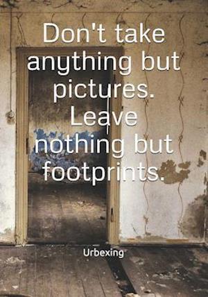 Don't Take Anything But Pictures. Leave Nothing But Footprints.