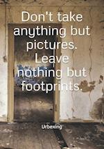 Don't Take Anything But Pictures. Leave Nothing But Footprints.