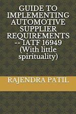 Guide to Implementing Automotive Supplier Requirements -- Iatf 16949 (with Little Spirituality)