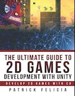 The Ultimate Guide to 2D games with Unity: Build your favorite 2D Games easily with Unity 