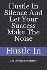 Hustle in Silence and Let Your Success Make the Noise
