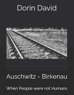 Auschwitz - Birkenau: When People were not Humans