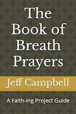 The Book of Breath Prayers: A Faith-ing Project Guide 