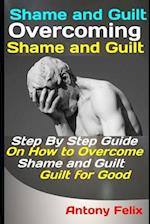 Shame and Guilt: Overcoming Shame and Guilt: Step By Step Guide On How to Overcome Shame and Guilt for Good 