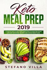 Keto Meal Prep 2019: A Step by Step 30-Days Meal Prep Guide to Make Delicious and Easy Ketogenic Recipes for a Rapid Weight Loss 